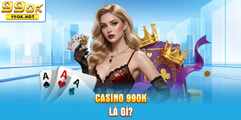 Trang game casino 99OK là gì?
