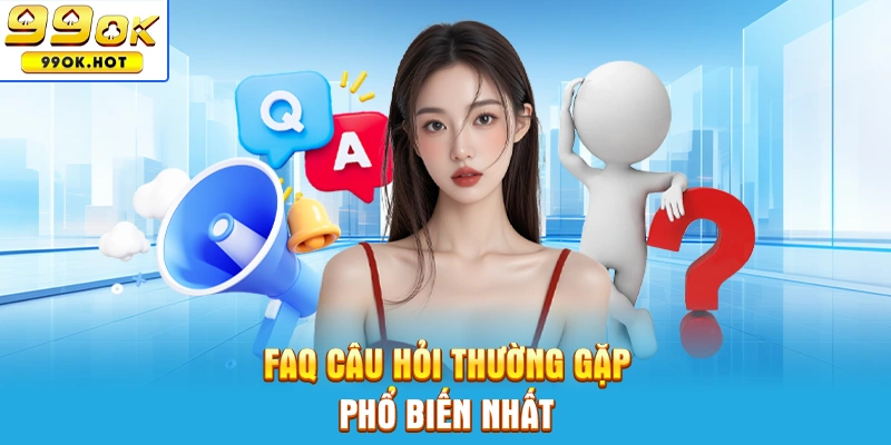 Faq những câu hỏi thường gặp phổ biến nhất