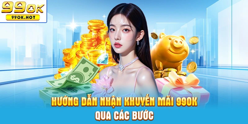Hướng dẫn nhận khuyến mãi 99OK qua các bước Hướng dẫn nhận khuyến mãi 99OK qua các bước