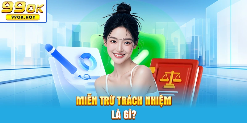 Miễn trừ trách nhiệm 99OK là gì? Miễn trừ trách nhiệm 99OK là gì?