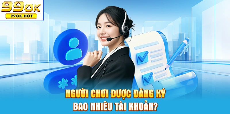 Người chơi được đăng ký bao nhiêu tài khoản
