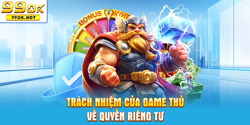 Trách nhiệm của game thủ đối quy định quyền riêng tư