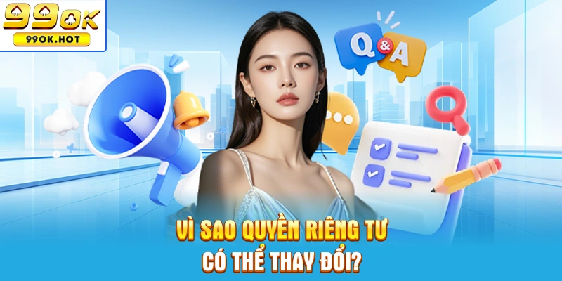 Vì sao chính sách về quyền riêng tư có thể được thay đổi