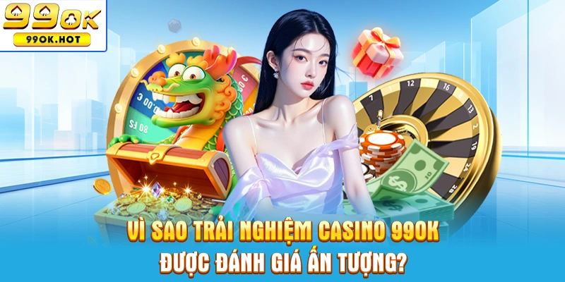 Những điểm mạnh của casino 99OK được đánh giá cao