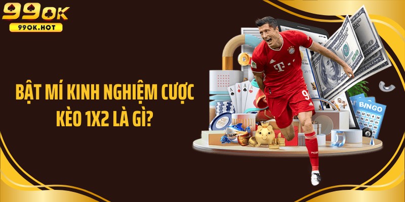 Bật mí kinh nghiệm cược kèo 1x2 là gì?