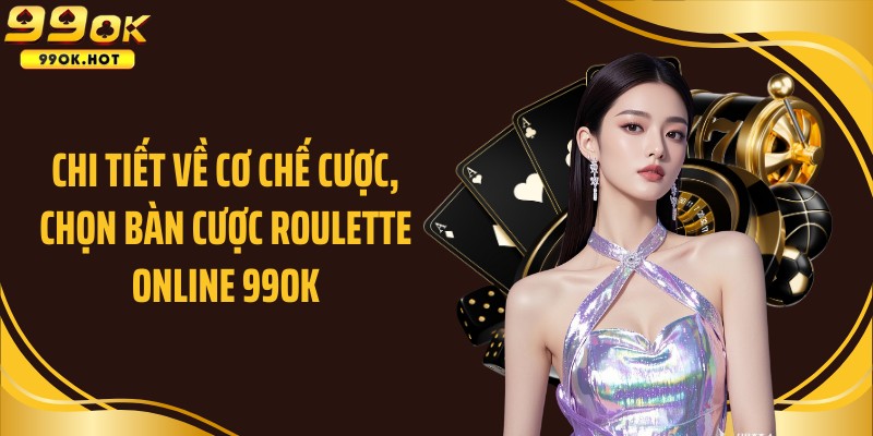 Chi tiết về cơ chế cược, chọn bàn cược Roulette online