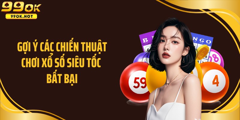 Gợi ý các chiến thuật chơi xổ số siêu tốc bất bại