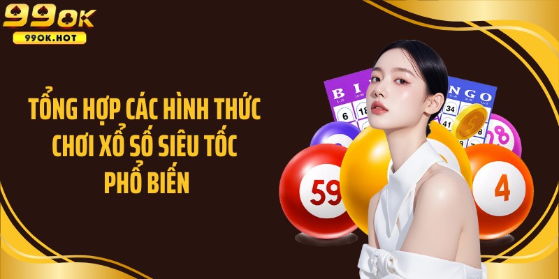 Tổng hợp các hình thức chơi xổ số siêu tốc phổ biến