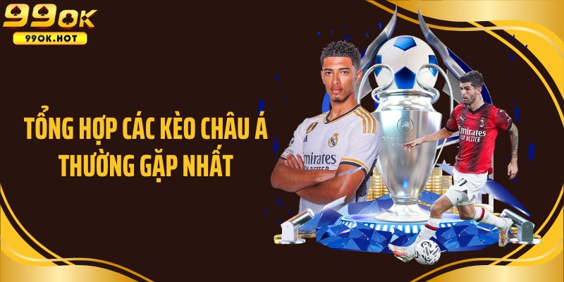 Tổng hợp các kèo châu Á thường gặp nhất